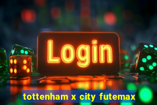 tottenham x city futemax